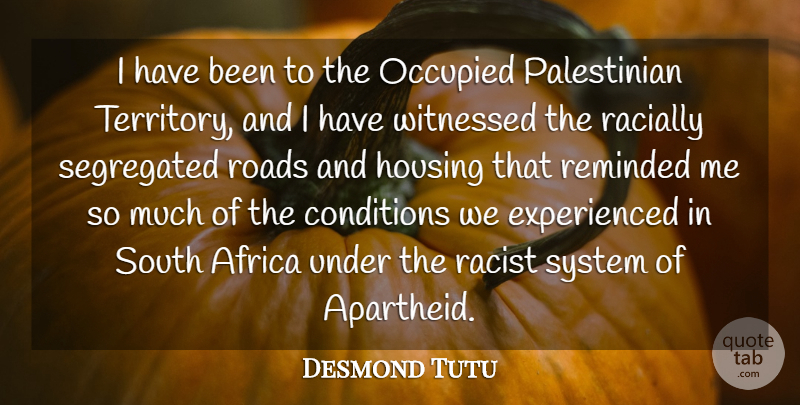 Desmond Tutu Quote About Racist, Territory, Apartheid: I Have Been To The...