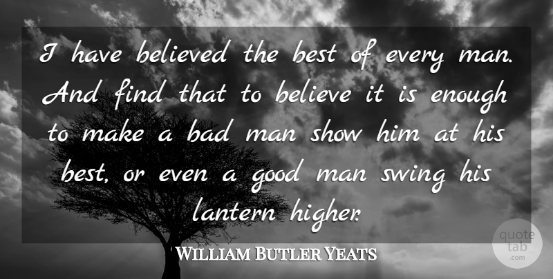 William Butler Yeats Quote About Bad, Believed, Best, Good, Lantern: I Have Believed The Best...