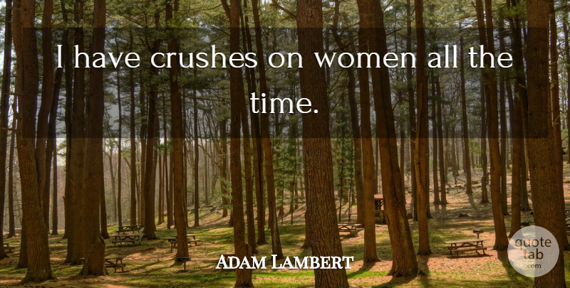 Adam Lambert Quote About Crush, I Have A Crush: I Have Crushes On Women...