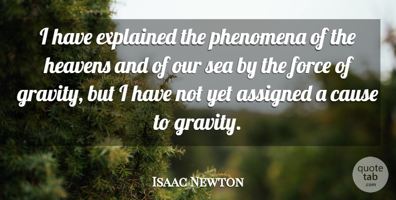 Isaac Newton Quote About Assigned, Cause, Force, Heavens, Phenomena: I Have Explained The Phenomena...