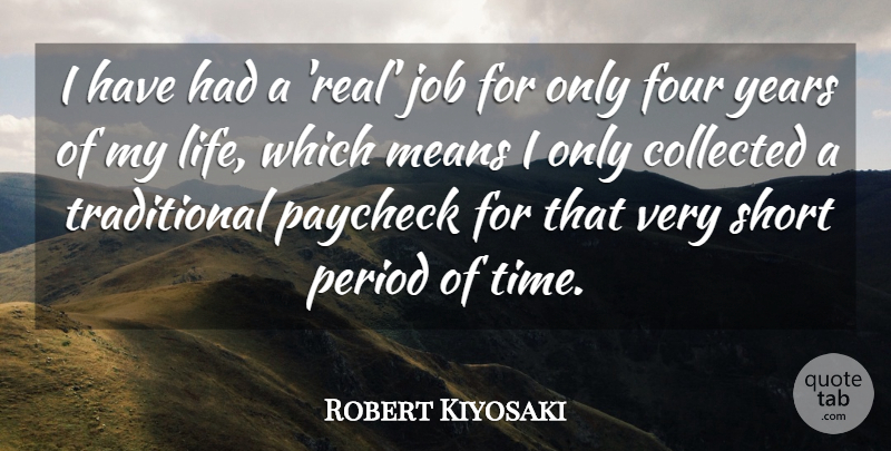 Robert Kiyosaki Quote About Collected, Four, Job, Life, Means: I Have Had A Real...