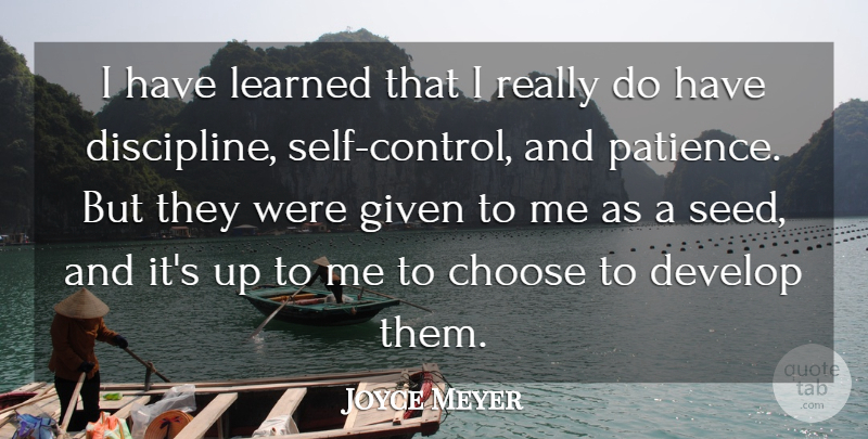 Joyce Meyer Quote About Choose, Develop, Given, Learned, Patience: I Have Learned That I...