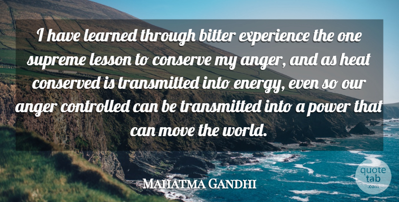 Mahatma Gandhi Quote About Anger, Bitter, Conserve, Controlled, Experience: I Have Learned Through Bitter...