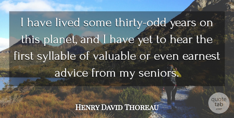 Henry David Thoreau Quote About Advice, Earnest, Hear, Lived, Syllable: I Have Lived Some Thirty...