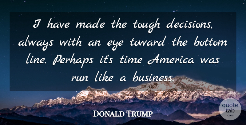 Donald Trump Quote About Success, Running, Business: I Have Made The Tough...