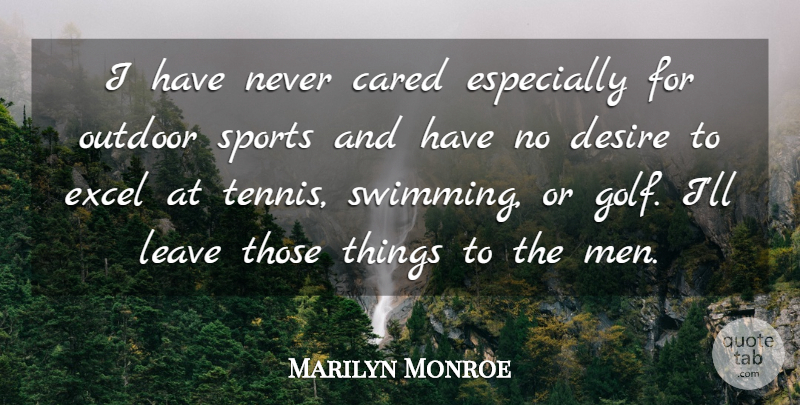 Marilyn Monroe Quote About Cared, Desire, Excel, Leave, Men: I Have Never Cared Especially...