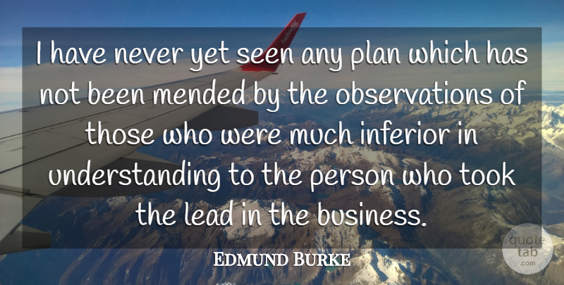 Edmund Burke Quote About Understanding, Planning, Observation: I Have Never Yet Seen...