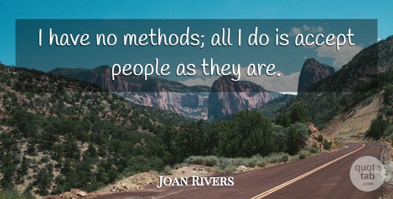 Joan Rivers Quote About People, Approval, Accepting: I Have No Methods All...