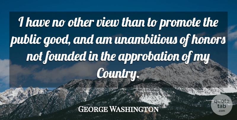 George Washington Quote About Country, 4th Of July, Views: I Have No Other View...