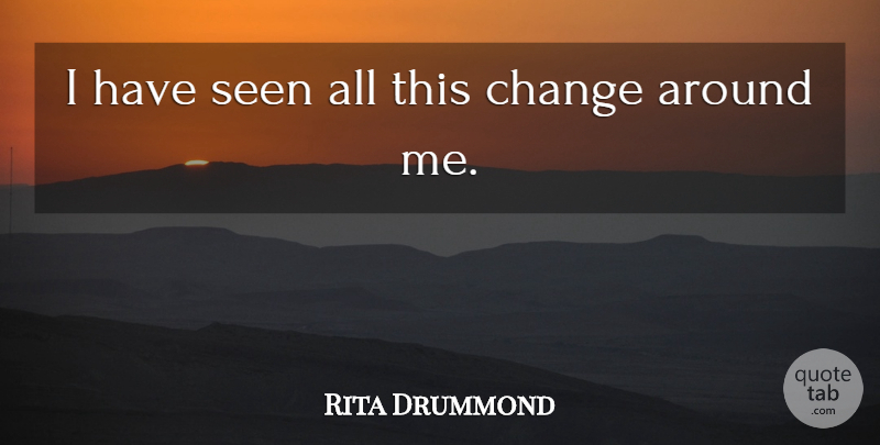 Rita Drummond Quote About Change, Seen: I Have Seen All This...