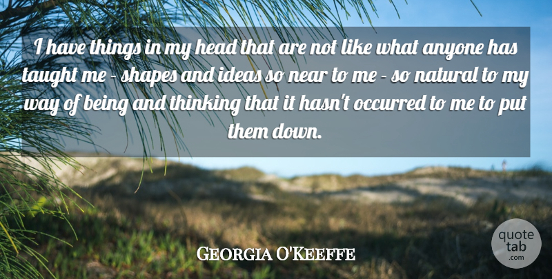 Georgia O'Keeffe Quote About Flower, Thinking, Ideas: I Have Things In My...