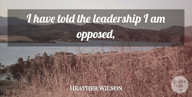 Heather Wilson Quote About Leadership: I Have Told The Leadership...