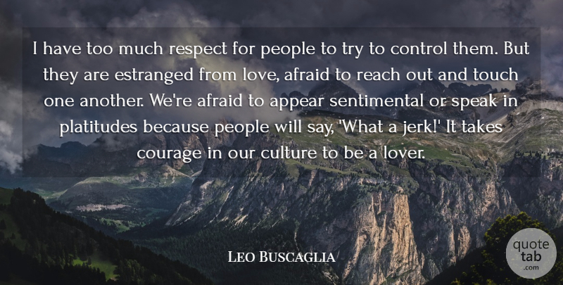 Leo Buscaglia Quote About Afraid, Appear, Control, Courage, Culture: I Have Too Much Respect...