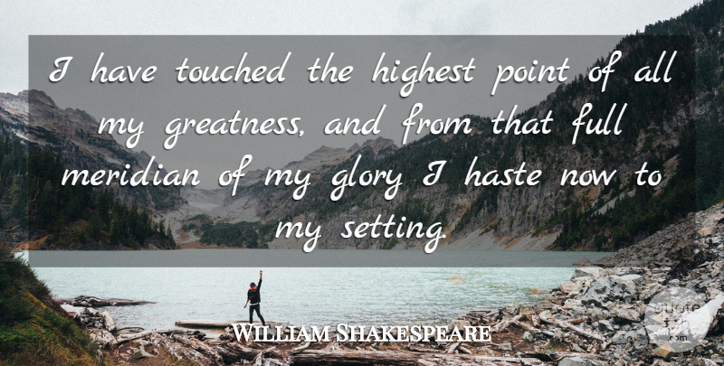 William Shakespeare Quote About Full, Glory, Haste, Highest, Point: I Have Touched The Highest...