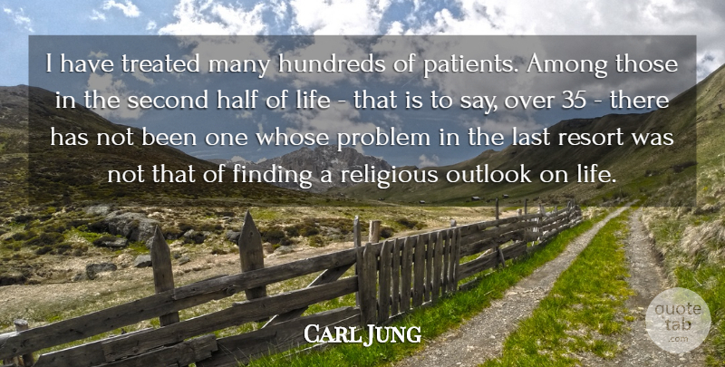 Carl Jung Quote About Religious, Outlook On Life, Finding The One: I Have Treated Many Hundreds...