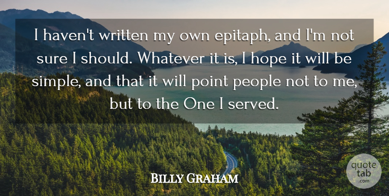 Billy Graham Quote About Hope, People, Sure, Whatever, Written: I Havent Written My Own...