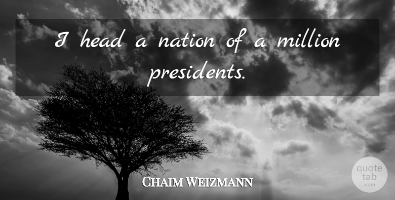 Chaim Weizmann Quote About President, Management, Millions: I Head A Nation Of...