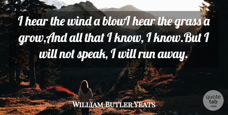 William Butler Yeats Quote About Grass, Hear, Run, Wind: I Hear The Wind A...