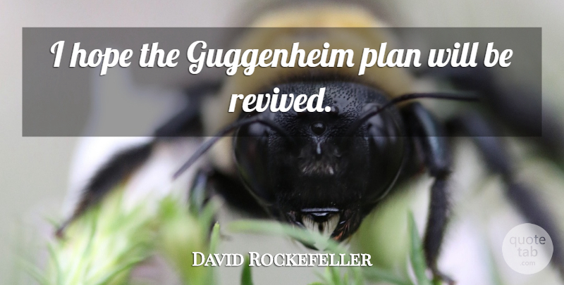 David Rockefeller Quote About Plans: I Hope The Guggenheim Plan...