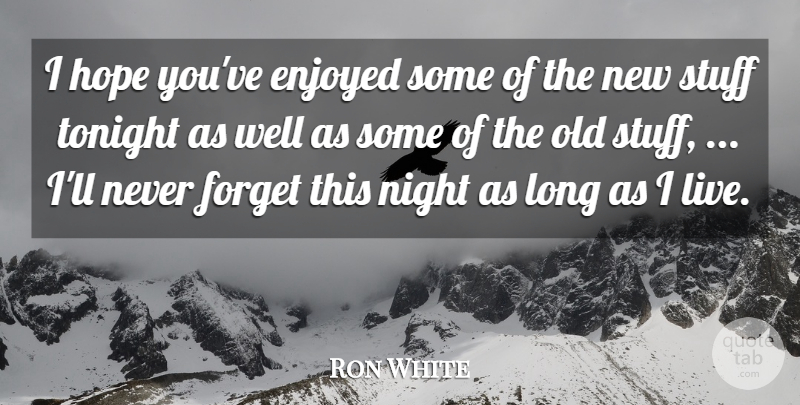 Ron White Quote About Enjoyed, Forget, Hope, Stuff, Tonight: I Hope Youve Enjoyed Some...