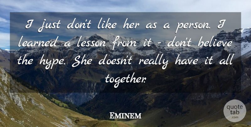 Eminem Quote About Believe, Learned, Lesson: I Just Dont Like Her...