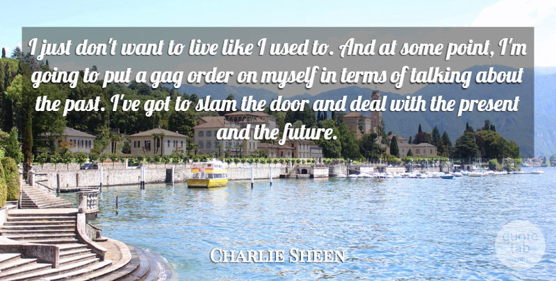 Charlie Sheen Quote About Past, Doors, Order: I Just Dont Want To...