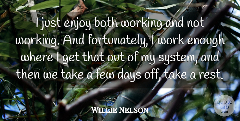 Willie Nelson Quote About Both, Days, Few, Work: I Just Enjoy Both Working...