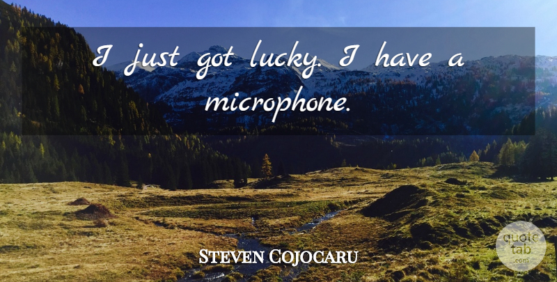 Steven Cojocaru Quote About undefined: I Just Got Lucky I...