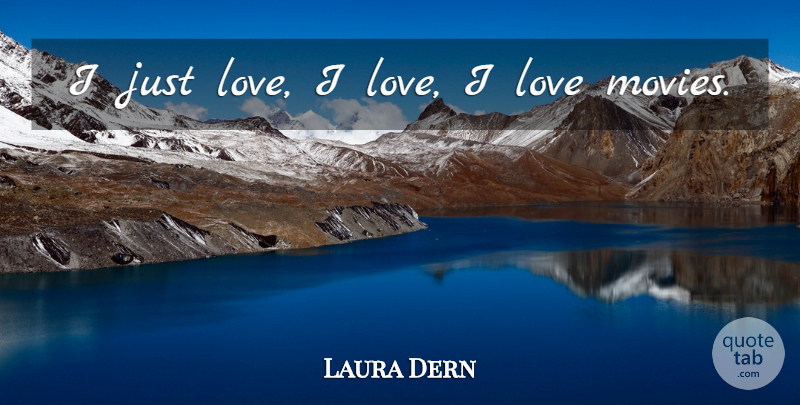 Laura Dern Quote About Movie Love, Theater, Movie Theater: I Just Love I Love...