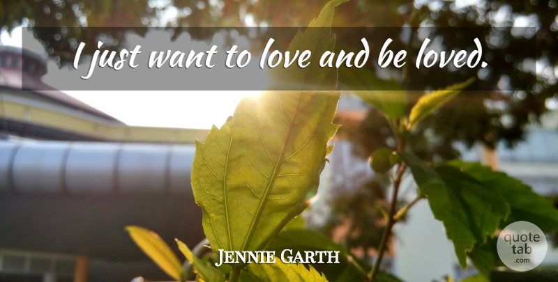 Jennie Garth Quote About Want: I Just Want To Love...