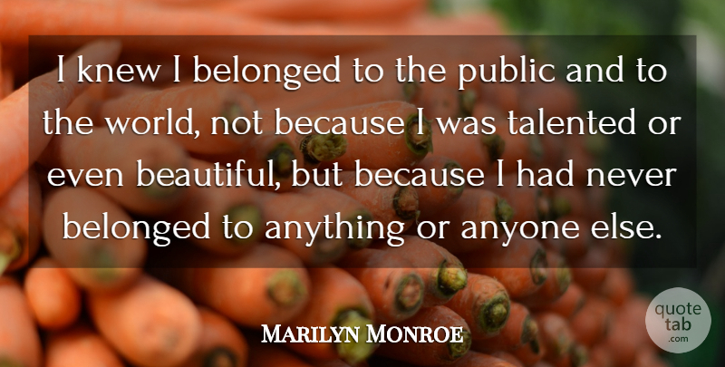Marilyn Monroe Quote About Inspiring, Beautiful, World: I Knew I Belonged To...