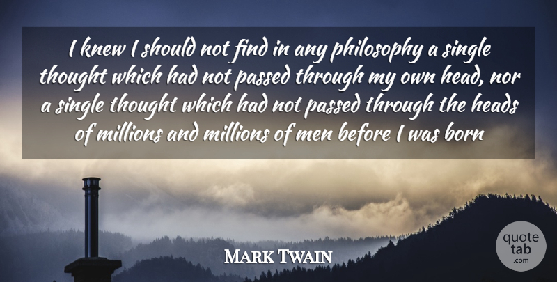Mark Twain Quote About Born, Heads, Knew, Men, Millions: I Knew I Should Not...