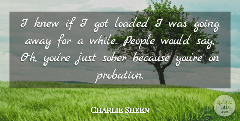 Charlie Sheen Quote About People, Going Away, Sober: I Knew If I Got...