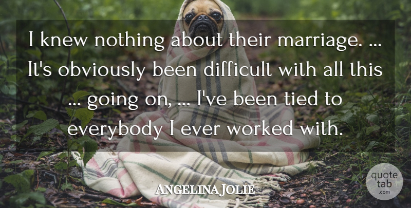 Angelina Jolie Quote About Difficult, Everybody, Knew, Marriage, Obviously: I Knew Nothing About Their...