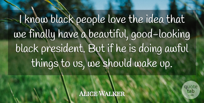 Alice Walker Quote About Awful, Finally, Love, People, Wake: I Know Black People Love...