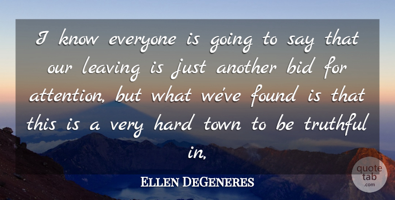 Ellen DeGeneres Quote About Bid, Found, Hard, Leaving, Town: I Know Everyone Is Going...
