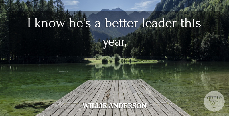 Willie Anderson Quote About Leader: I Know Hes A Better...