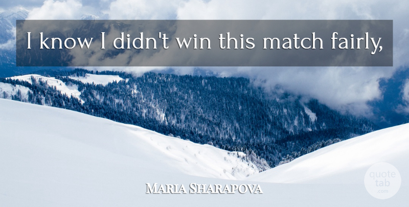 Maria Sharapova Quote About Match, Win: I Know I Didnt Win...