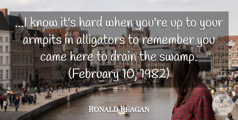 Ronald Reagan Quote About Alligators, Came, Drain, Hard, Remember: I Know Its Hard When...