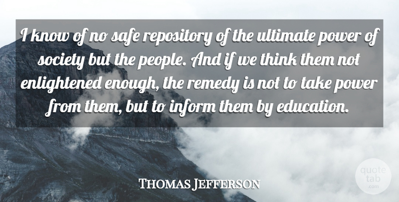 Thomas Jefferson Quote About Inform, Power, Remedy, Safe, Society: I Know Of No Safe...