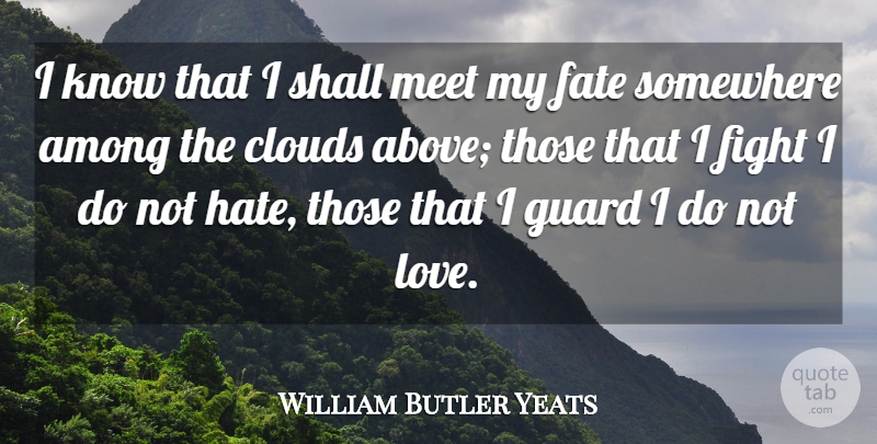 William Butler Yeats Quote About Hate, Fighting, Fate: I Know That I Shall...