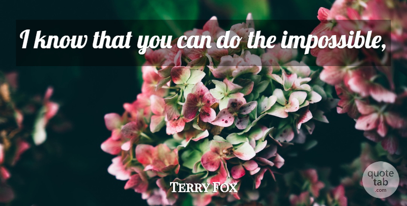 Terry Fox Quote About Impossible, Knows, Can Do: I Know That You Can...
