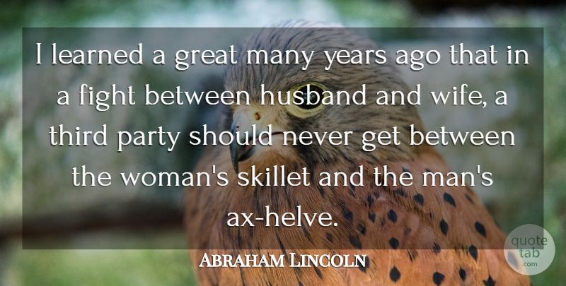 Abraham Lincoln Quote About Great, Husband, Learned, Party, Third: I Learned A Great Many...