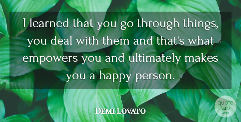 Demi Lovato Quote About Empowering, Happy Person, Deals: I Learned That You Go...