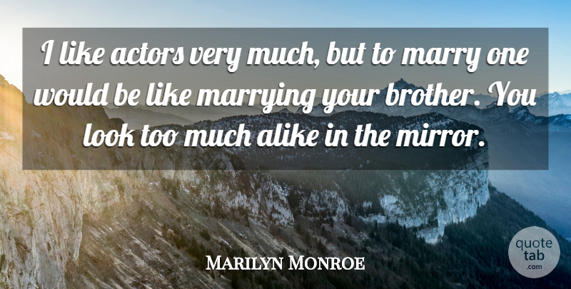 Marilyn Monroe Quote About Inspiring, Brother, Mirrors: I Like Actors Very Much...