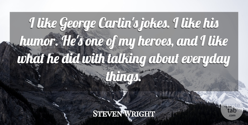 Steven Wright Quote About Hero, Talking, Everyday Things: I Like George Carlins Jokes...