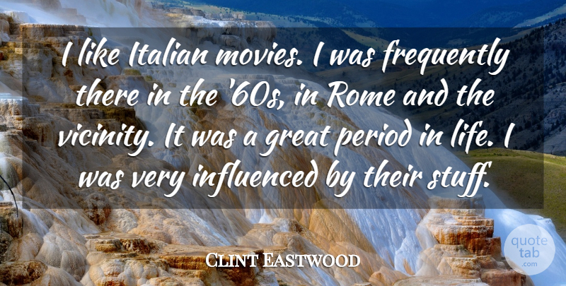 Clint Eastwood Quote About Frequently, Great, Influenced, Italian, Life: I Like Italian Movies I...