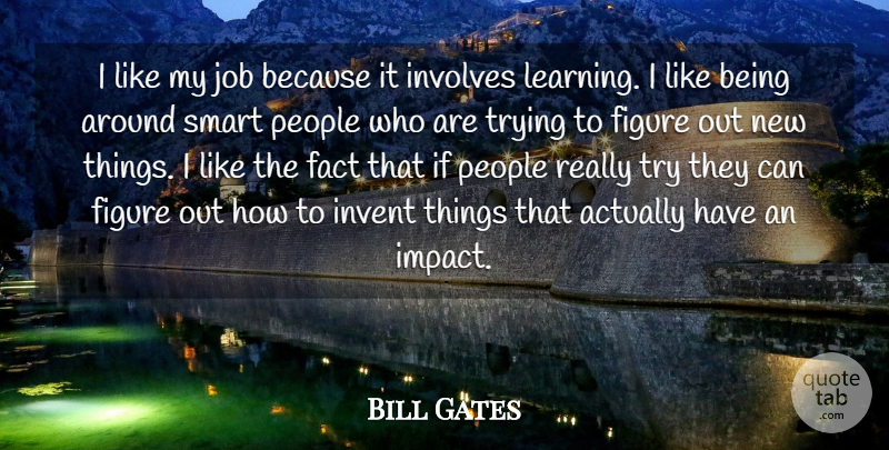 Bill Gates Quote About Jobs, Smart, Technology: I Like My Job Because...