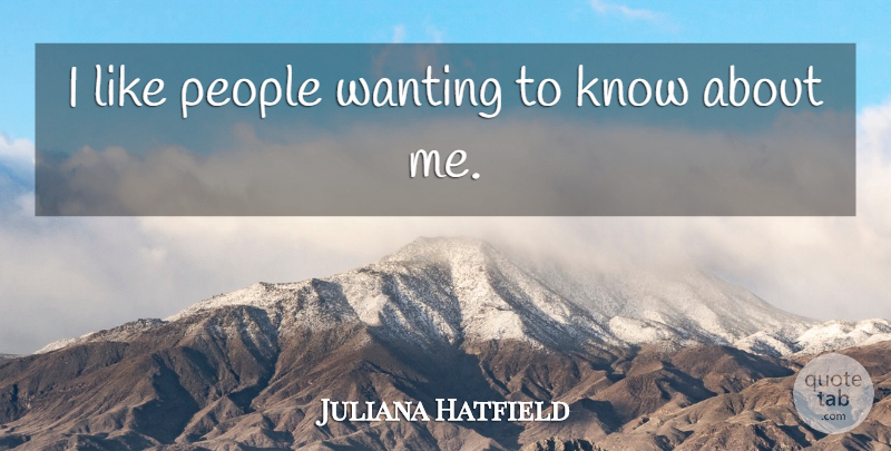 Juliana Hatfield Quote About People, Knows: I Like People Wanting To...