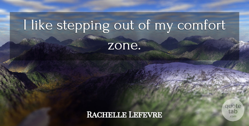 Rachelle Lefevre Quote About Comfort, Comfort Zone, Zone: I Like Stepping Out Of...